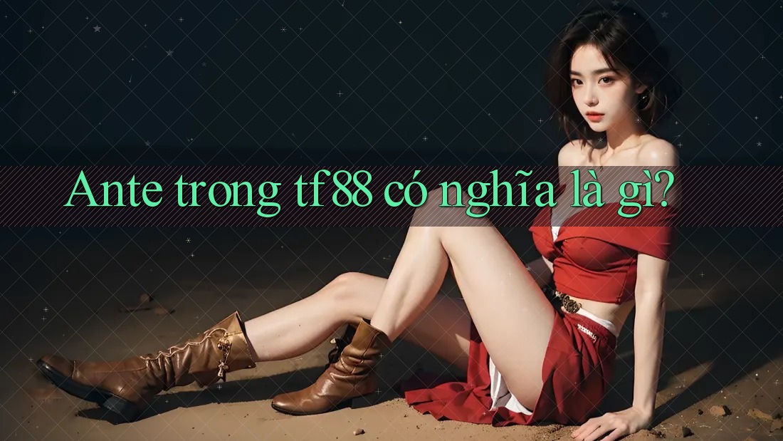 Ante trong tf88 có nghĩa là gì?
