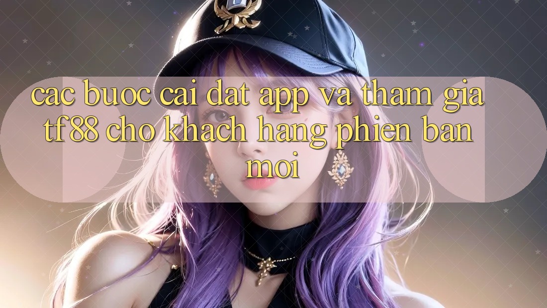 Các bước Cài đặt App Và Tham Gia TF88 Cho Khách hàng Phiên bản mới