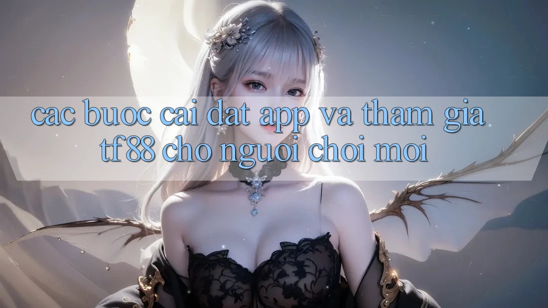 Các bước Cài đặt App Và Tham Gia TF88 Cho Người chơi Mới