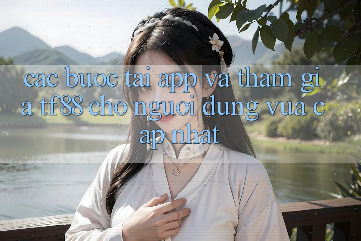 Các bước Tải App Và Tham Gia TF88 Cho Người dùng Vừa cập nhật Các bước Tải App Và Tham Gia TF88 Cho Người dùng Vừa cập nhật
