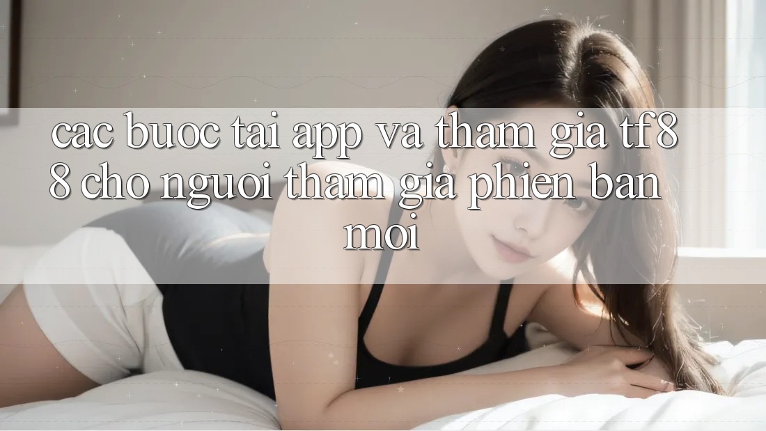 Các bước Tải App Và Tham Gia TF88 Cho Người tham gia Phiên bản mới