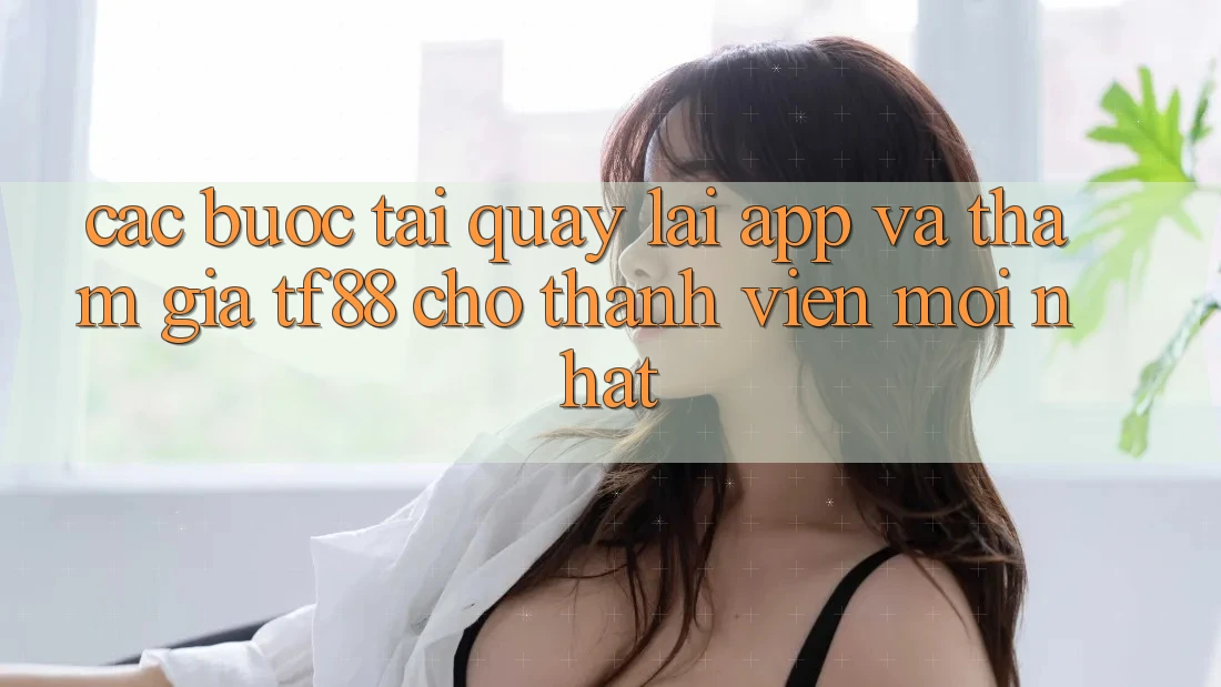 Các bước Tải quay lại App Và Tham Gia TF88 Cho Thành Viên Mới nhất Các bước Tải quay lại App Và Tham Gia TF88 Cho Thành Viên Mới nhất