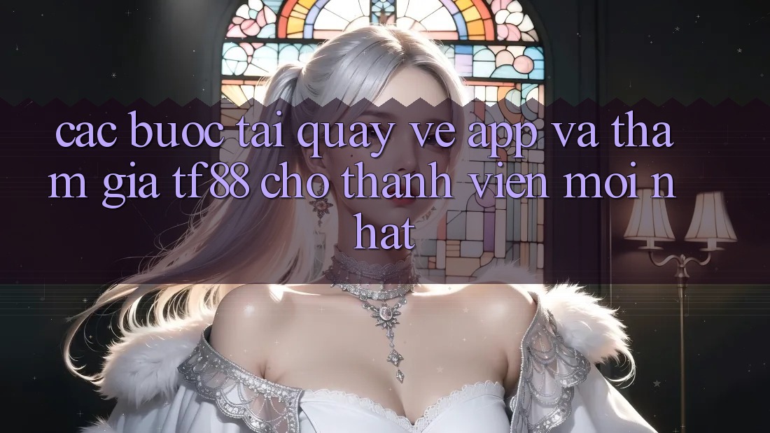 Các bước Tải quay về App Và Tham Gia TF88 Cho Thành Viên Mới nhất