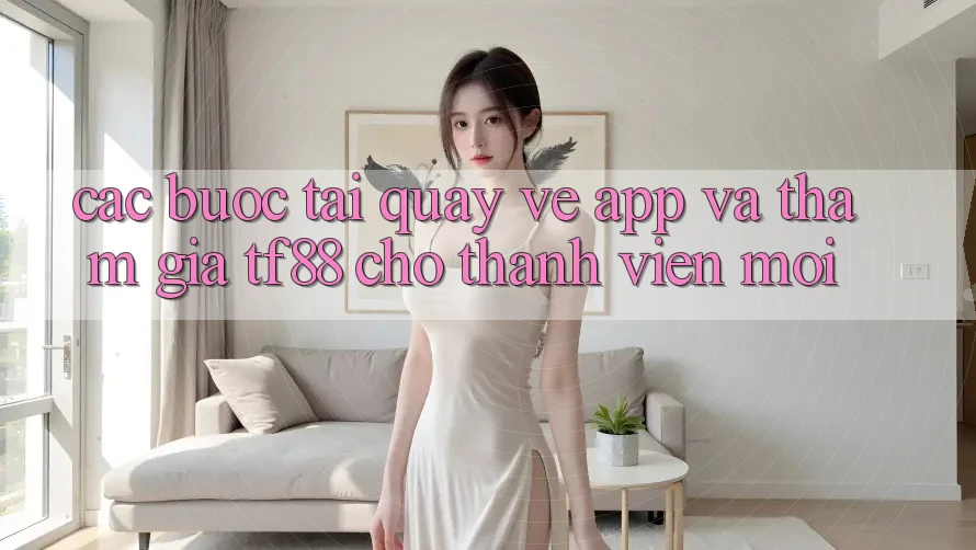 Các bước Tải quay về App Và Tham Gia TF88 Cho Thành Viên Mới