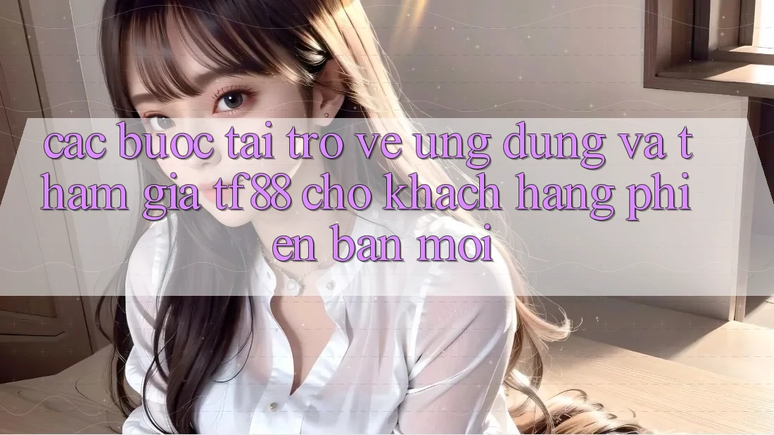 Các bước Tải trở về Ứng dụng Và Tham Gia TF88 Cho Khách hàng Phiên bản mới Các bước Tải trở về Ứng dụng Và Tham Gia TF88 Cho Khách hàng Phiên bản mới