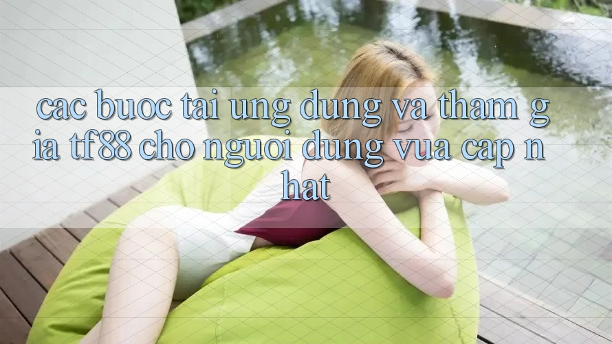 Các bước Tải Ứng dụng Và Tham Gia TF88 Cho Người dùng Vừa cập nhật Các bước Tải Ứng dụng Và Tham Gia TF88 Cho Người dùng Vừa cập nhật