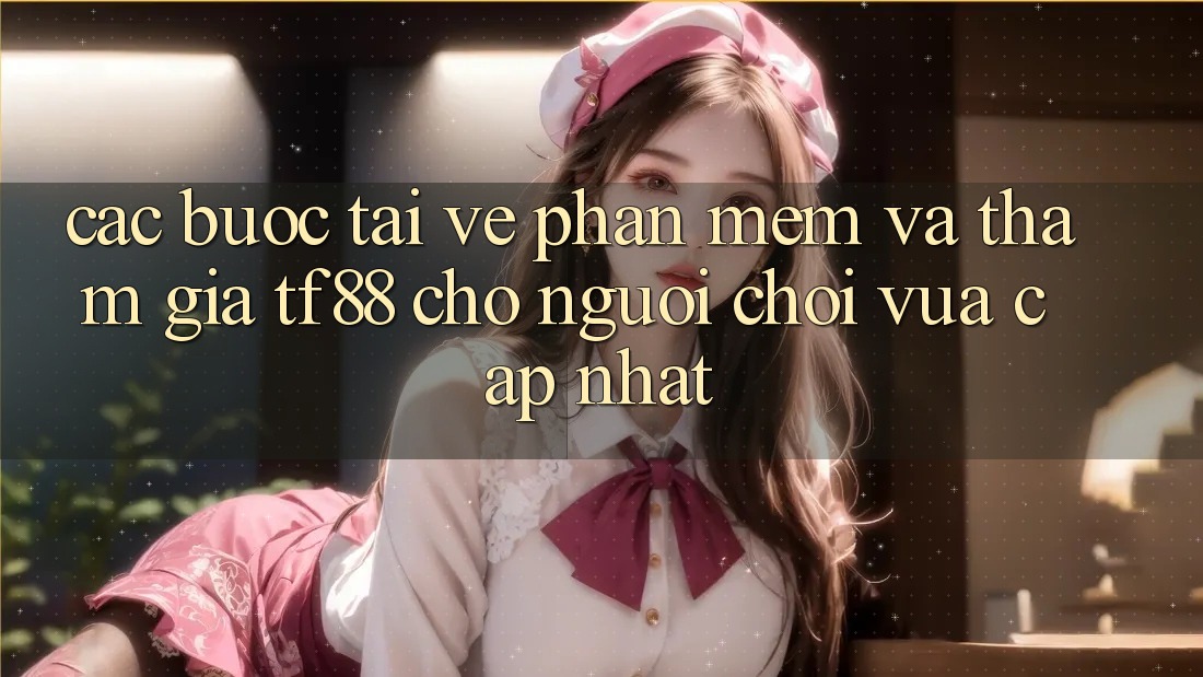 Các bước Tải về Phần mềm Và Tham Gia TF88 Cho Người chơi Vừa cập nhật Các bước Tải về Phần mềm Và Tham Gia TF88 Cho Người chơi Vừa cập nhật