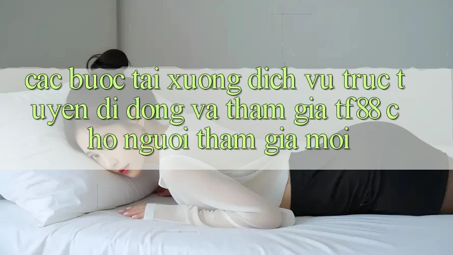 Các bước Tải xuống Dịch vụ trực tuyến di động Và Tham Gia TF88 Cho Người tham gia Mới