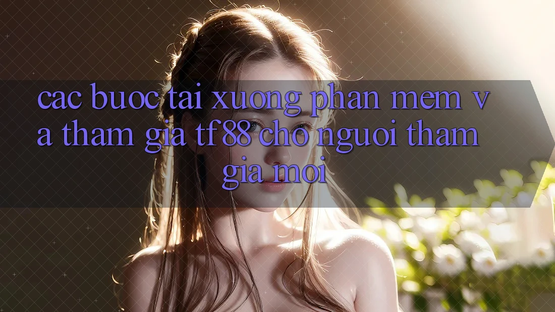 Các bước Tải xuống Phần mềm Và Tham Gia TF88 Cho Người tham gia Mới Các bước Tải xuống Phần mềm Và Tham Gia TF88 Cho Người tham gia Mới