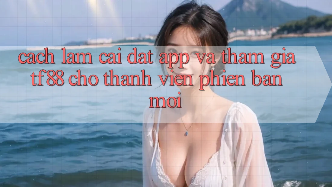 Cách làm Cài đặt App Và Tham Gia TF88 Cho Thành Viên Phiên bản mới Cách làm Cài đặt App Và Tham Gia TF88 Cho Thành Viên Phiên bản mới