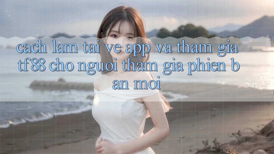 Cách làm Tải về App Và Tham Gia TF88 Cho Người tham gia Phiên bản mới