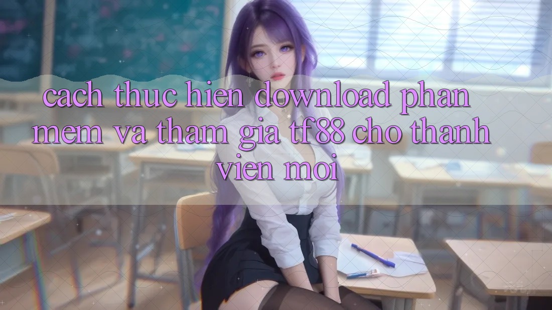 Cách thực hiện Download Phần mềm Và Tham Gia TF88 Cho Thành Viên Mới