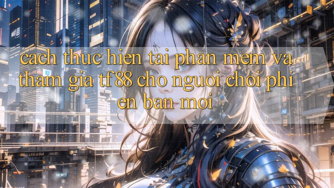 Cách thực hiện Tải Phần mềm Và Tham Gia TF88 Cho Người chơi Phiên bản mới Cách thực hiện Tải Phần mềm Và Tham Gia TF88 Cho Người chơi Phiên bản mới