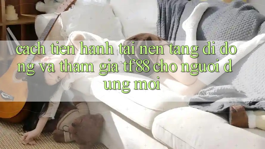 Cách tiến hành Tải Nền tảng di động Và Tham Gia TF88 Cho Người dùng Mới