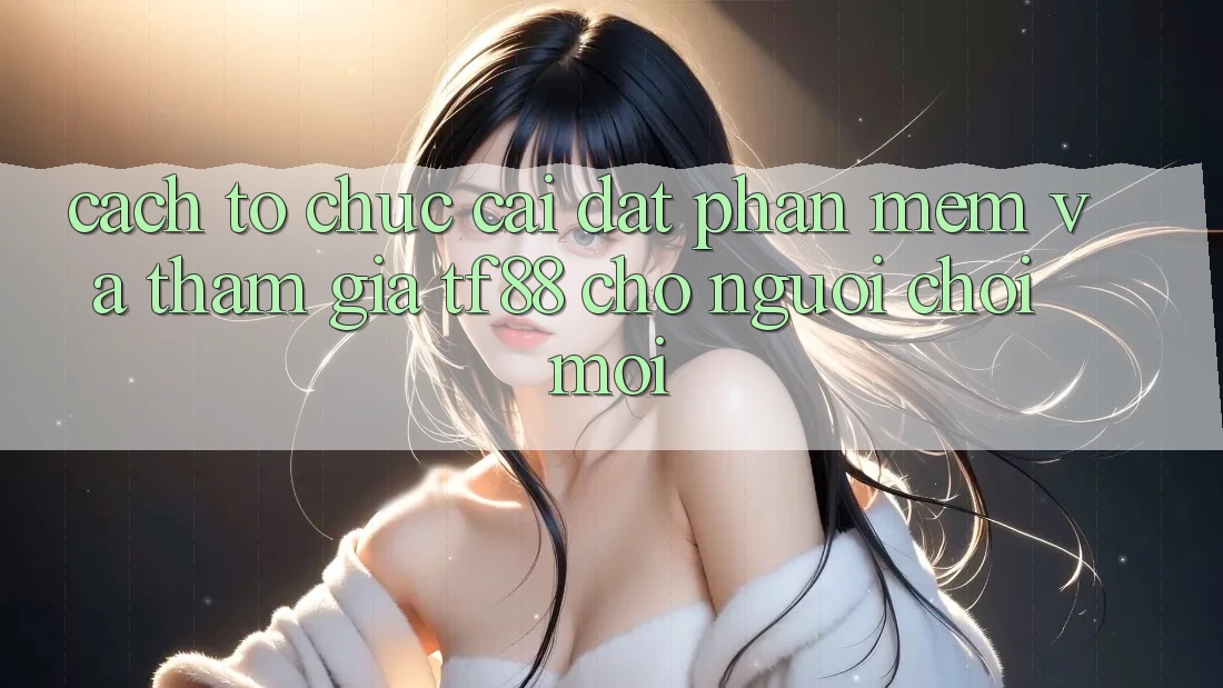 Cách tổ chức Cài đặt Phần mềm Và Tham Gia TF88 Cho Người chơi Mới Cách tổ chức Cài đặt Phần mềm Và Tham Gia TF88 Cho Người chơi Mới
