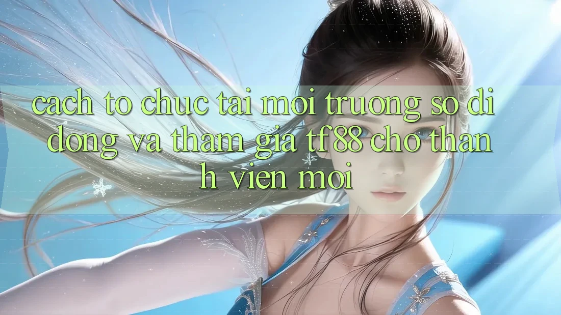Cách tổ chức Tải Môi trường số di động Và Tham Gia TF88 Cho Thành Viên Mới Cách tổ chức Tải Môi trường số di động Và Tham Gia TF88 Cho Thành Viên Mới