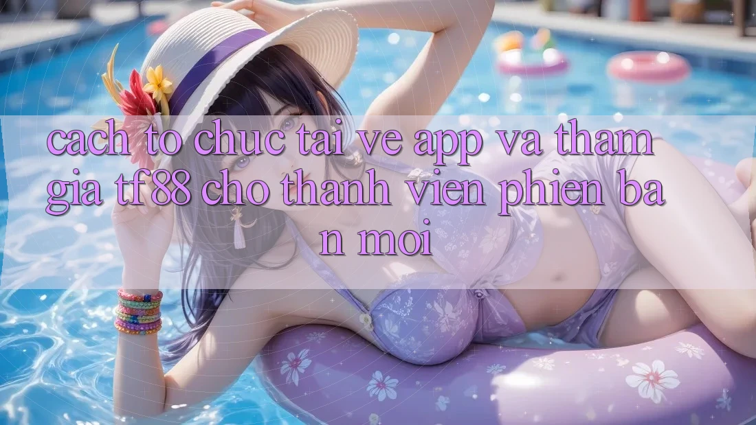Cách tổ chức Tải về App Và Tham Gia TF88 Cho Thành viên Phiên bản mới Cách tổ chức Tải về App Và Tham Gia TF88 Cho Thành viên Phiên bản mới