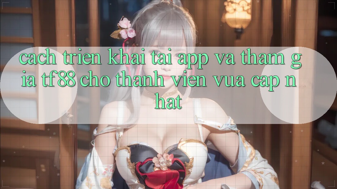 Cách triển khai Tải App Và Tham Gia TF88 Cho Thành Viên Vừa cập nhật