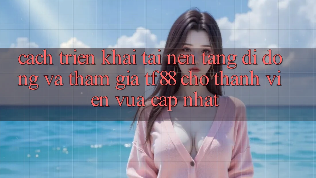 Cách triển khai Tải Nền tảng di động Và Tham Gia TF88 Cho Thành Viên Vừa cập nhật Cách triển khai Tải Nền tảng di động Và Tham Gia TF88 Cho Thành Viên Vừa cập nhật