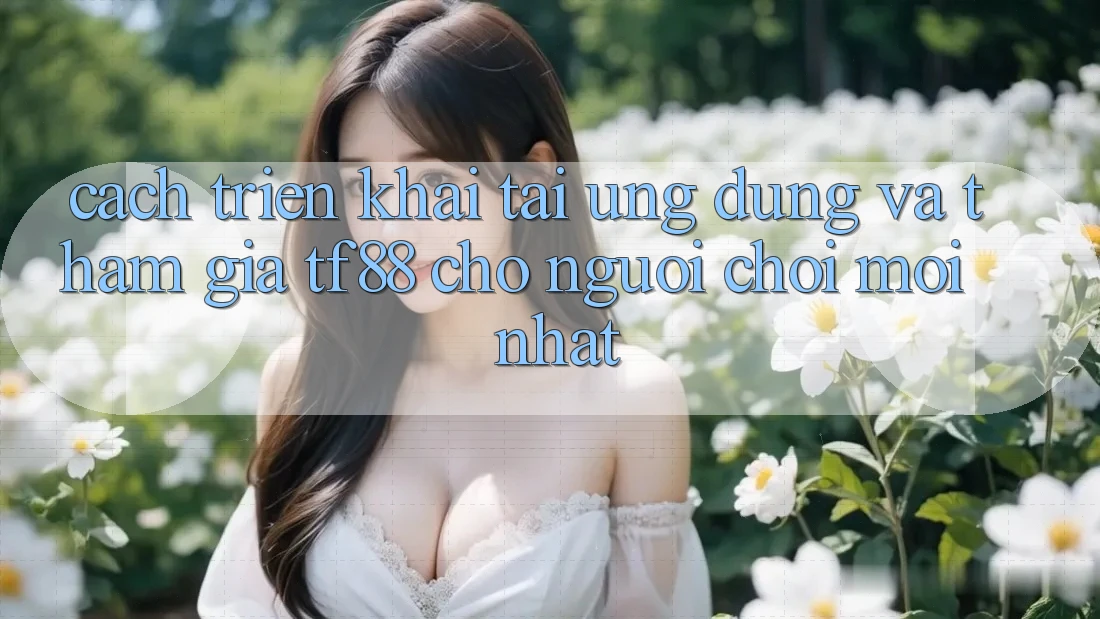 Cách triển khai Tải Ứng dụng Và Tham Gia TF88 Cho Người chơi Mới nhất Cách triển khai Tải Ứng dụng Và Tham Gia TF88 Cho Người chơi Mới nhất