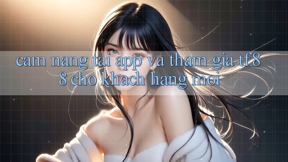 Cẩm nang Tải App Và Tham Gia TF88 Cho Khách hàng Mới