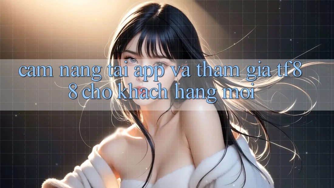 Cẩm nang Tải App Và Tham Gia TF88 Cho Khách hàng Mới Cẩm nang Tải App Và Tham Gia TF88 Cho Khách hàng Mới