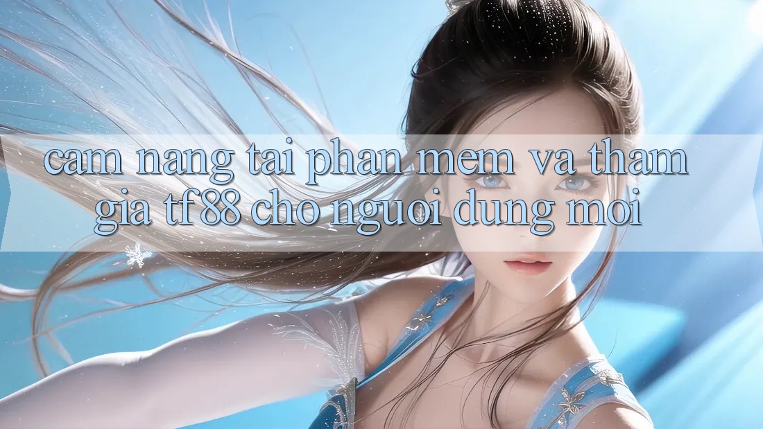 Cẩm nang Tải Phần mềm Và Tham Gia TF88 Cho Người dùng Mới