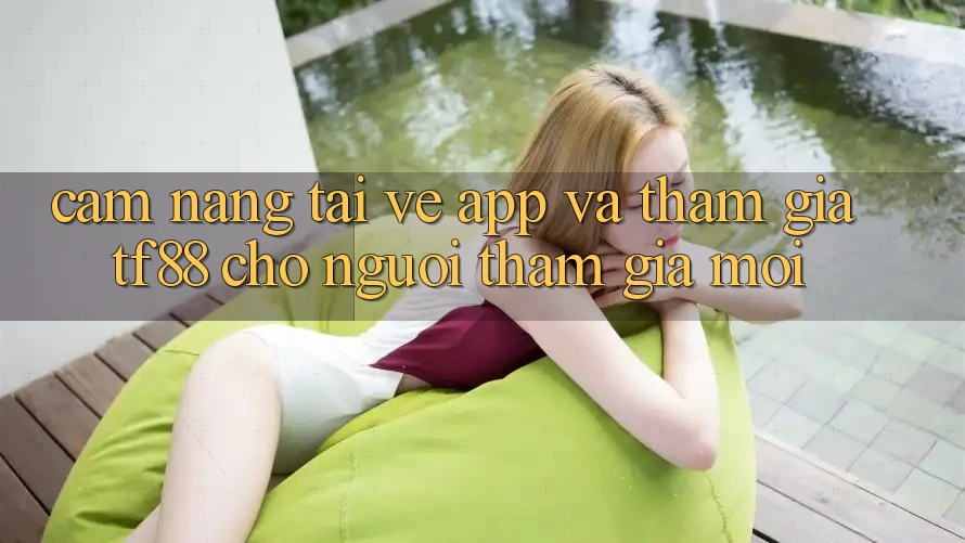 Cẩm nang Tải về App Và Tham Gia TF88 Cho Người tham gia Mới