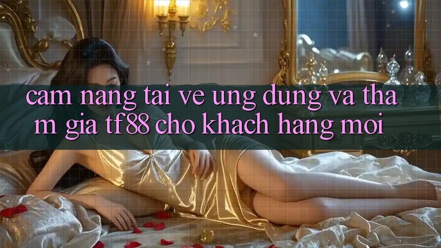 Cẩm nang Tải về Ứng dụng Và Tham Gia TF88 Cho Khách hàng Mới