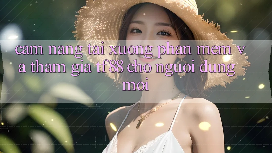 Cẩm nang Tải xuống Phần mềm Và Tham Gia TF88 Cho Người dùng Mới Cẩm nang Tải xuống Phần mềm Và Tham Gia TF88 Cho Người dùng Mới