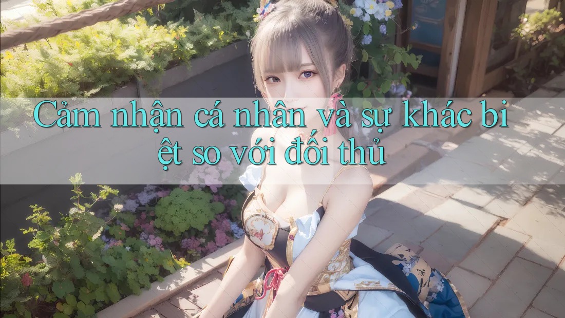 Cảm nhận cá nhân và sự khác biệt so với đối thủ