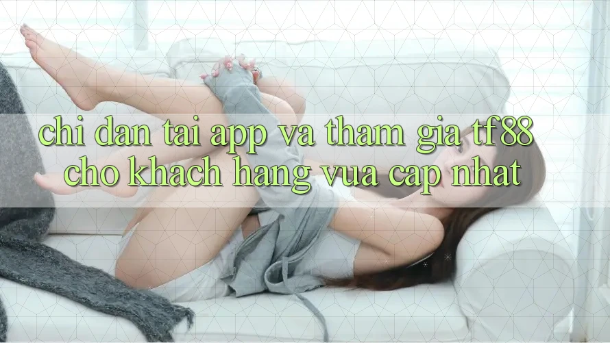 Chỉ dẫn Tải App Và Tham Gia TF88 Cho Khách hàng Vừa cập nhật