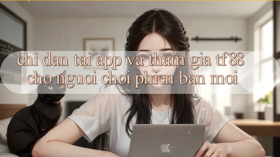 Chỉ dẫn Tải App Và Tham Gia TF88 Cho Người chơi Phiên bản mới