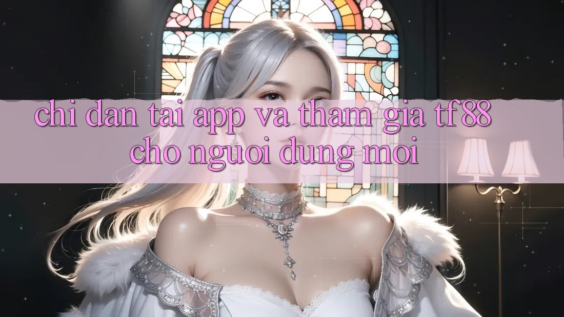 Chỉ dẫn Tải App Và Tham Gia TF88 Cho Người dùng Mới Chỉ dẫn Tải App Và Tham Gia TF88 Cho Người dùng Mới