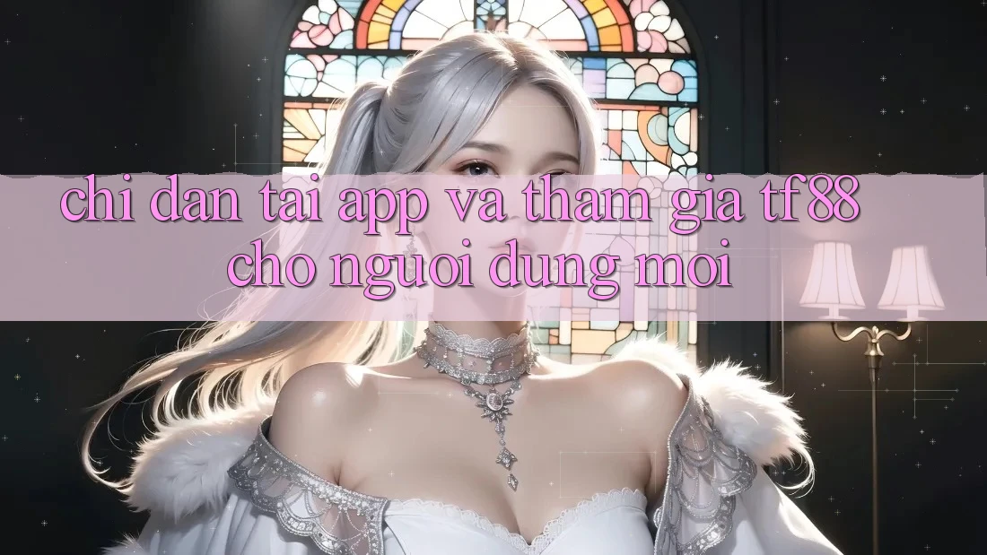 Chỉ dẫn Tải App Và Tham Gia TF88 Cho Người dùng Mới Chỉ dẫn Tải App Và Tham Gia TF88 Cho Người dùng Mới