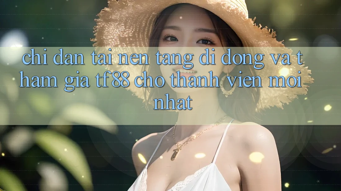 Chỉ dẫn Tải Nền tảng di động Và Tham Gia TF88 Cho Thành Viên Mới nhất Chỉ dẫn Tải Nền tảng di động Và Tham Gia TF88 Cho Thành Viên Mới nhất