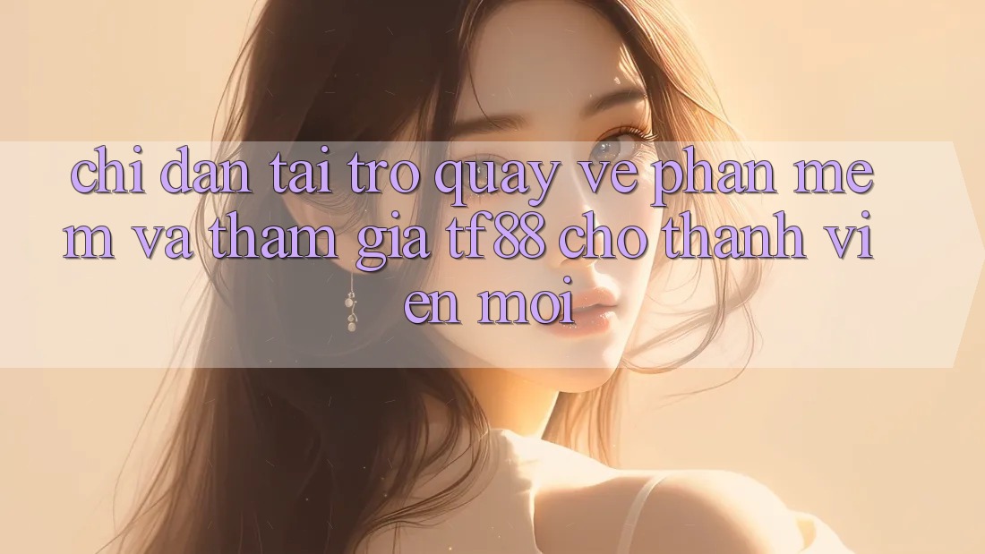 Chỉ dẫn Tải trở quay về Phần mềm Và Tham Gia TF88 Cho Thành Viên Mới Chỉ dẫn Tải trở quay về Phần mềm Và Tham Gia TF88 Cho Thành Viên Mới