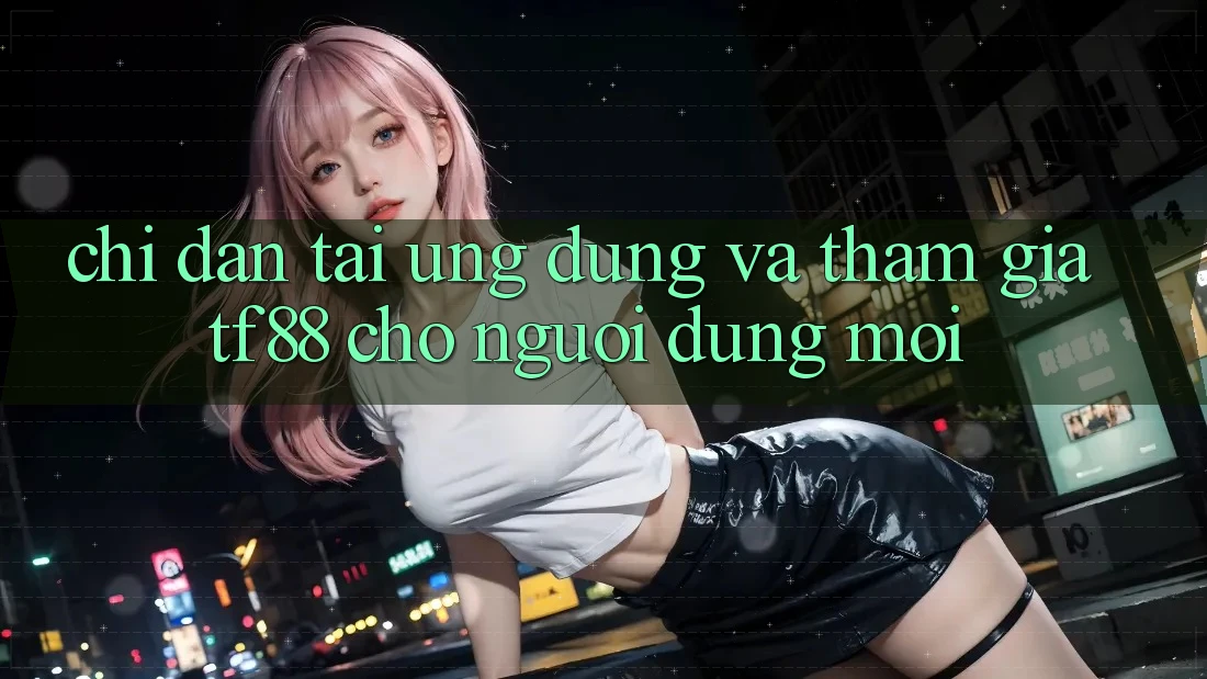 Chỉ dẫn Tải Ứng dụng Và Tham Gia TF88 Cho Người dùng Mới Chỉ dẫn Tải Ứng dụng Và Tham Gia TF88 Cho Người dùng Mới