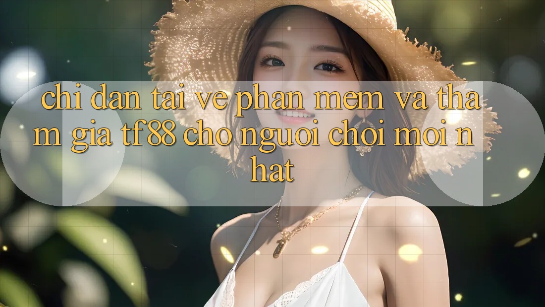 Chỉ dẫn Tải về Phần mềm Và Tham Gia TF88 Cho Người chơi Mới nhất