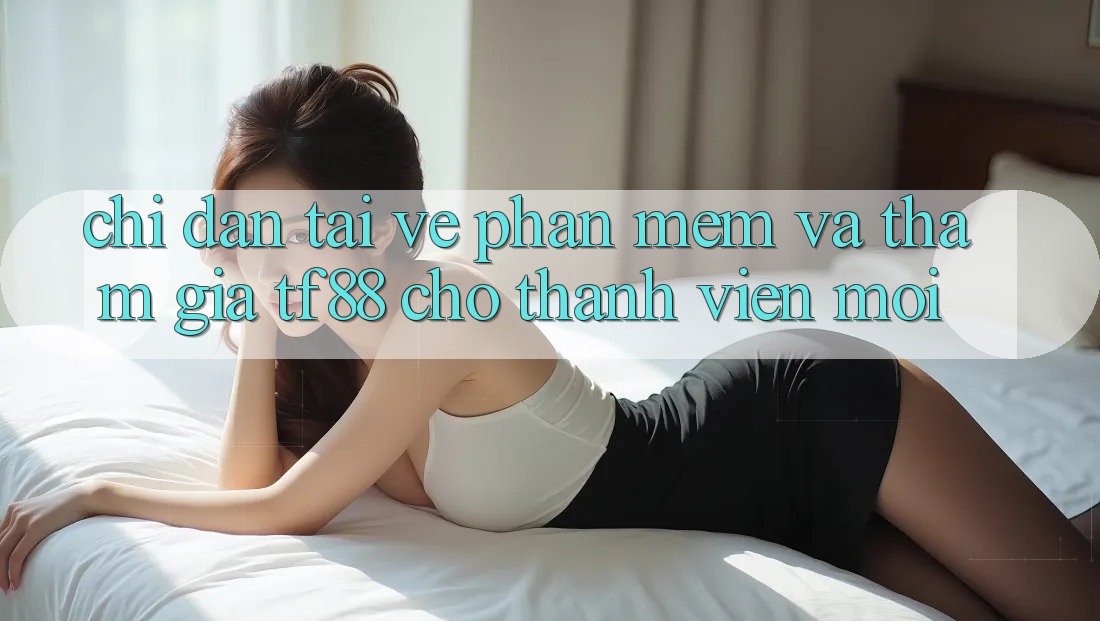 Chỉ dẫn Tải về Phần mềm Và Tham Gia TF88 Cho Thành Viên Mới Chỉ dẫn Tải về Phần mềm Và Tham Gia TF88 Cho Thành Viên Mới