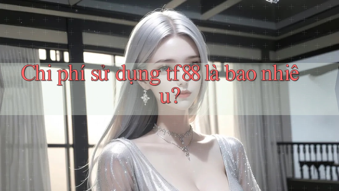 Chi phí sử dụng tf88 là bao nhiêu?