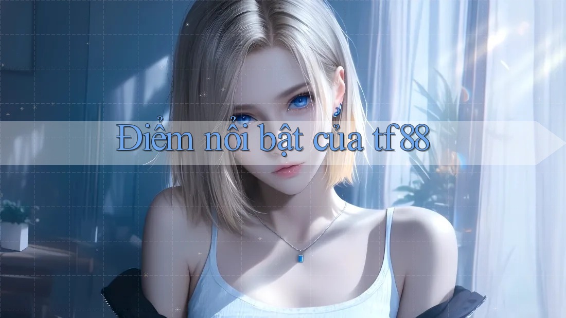Điểm nổi bật của tf88