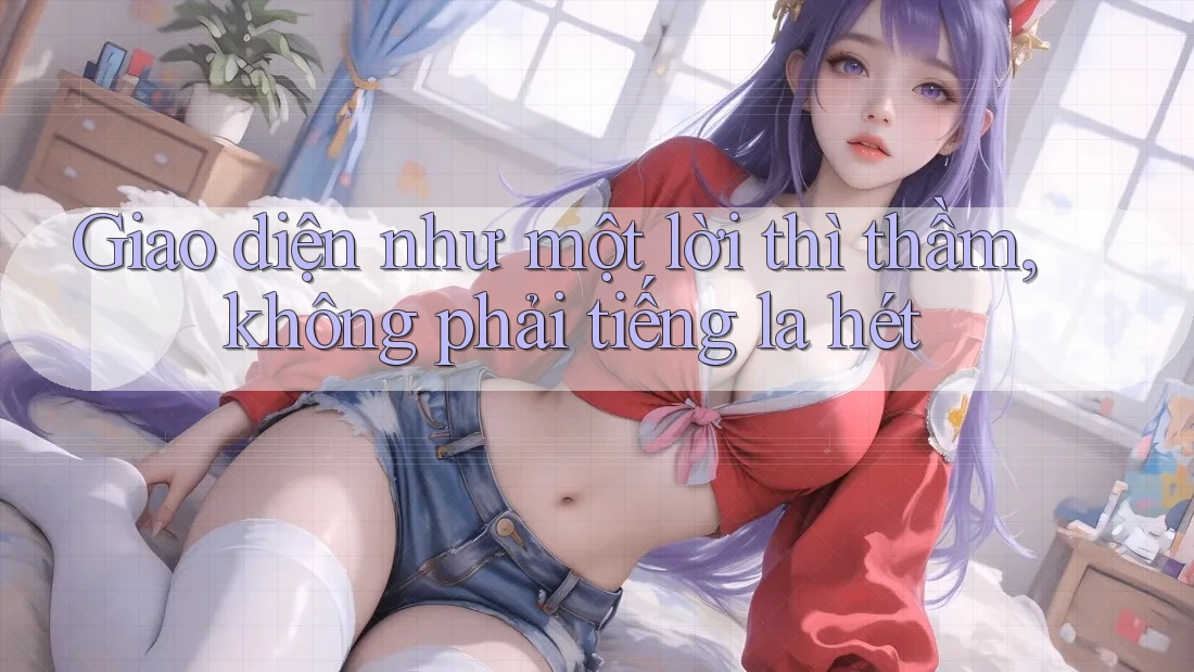 Giao diện như một lời thì thầm, không phải tiếng la hét