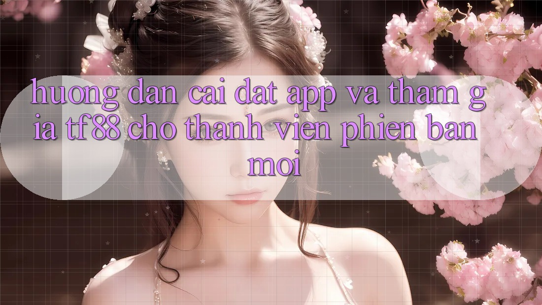 Hướng Dẫn Cài đặt App Và Tham Gia TF88 Cho Thành Viên Phiên bản mới Hướng Dẫn Cài đặt App Và Tham Gia TF88 Cho Thành Viên Phiên bản mới