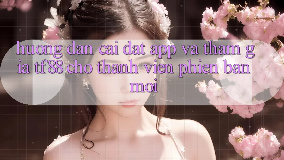 Hướng Dẫn Cài đặt App Và Tham Gia TF88 Cho Thành Viên Phiên bản mới Hướng Dẫn Cài đặt App Và Tham Gia TF88 Cho Thành Viên Phiên bản mới