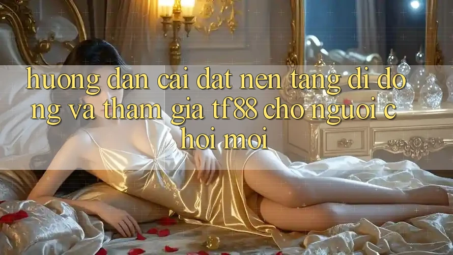 Hướng dẫn Cài đặt Nền tảng di động Và Tham Gia TF88 Cho Người chơi Mới Hướng dẫn Cài đặt Nền tảng di động Và Tham Gia TF88 Cho Người chơi Mới