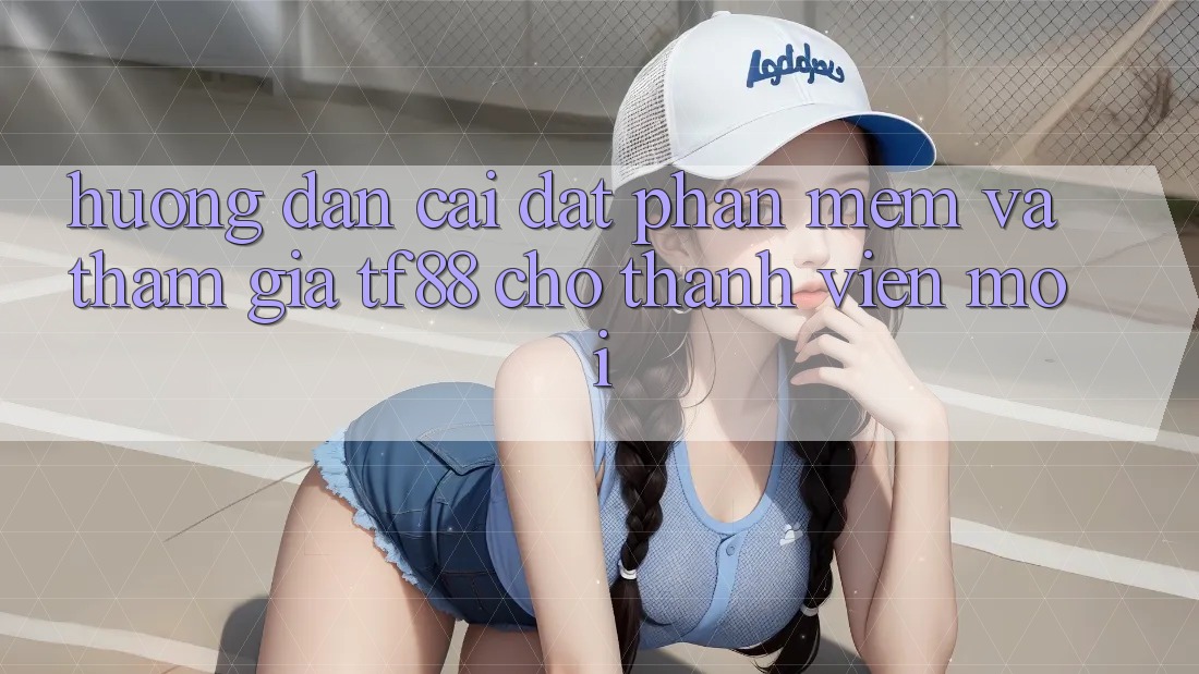 Hướng Dẫn Cài đặt Phần mềm Và Tham Gia TF88 Cho Thành Viên Mới Hướng Dẫn Cài đặt Phần mềm Và Tham Gia TF88 Cho Thành Viên Mới