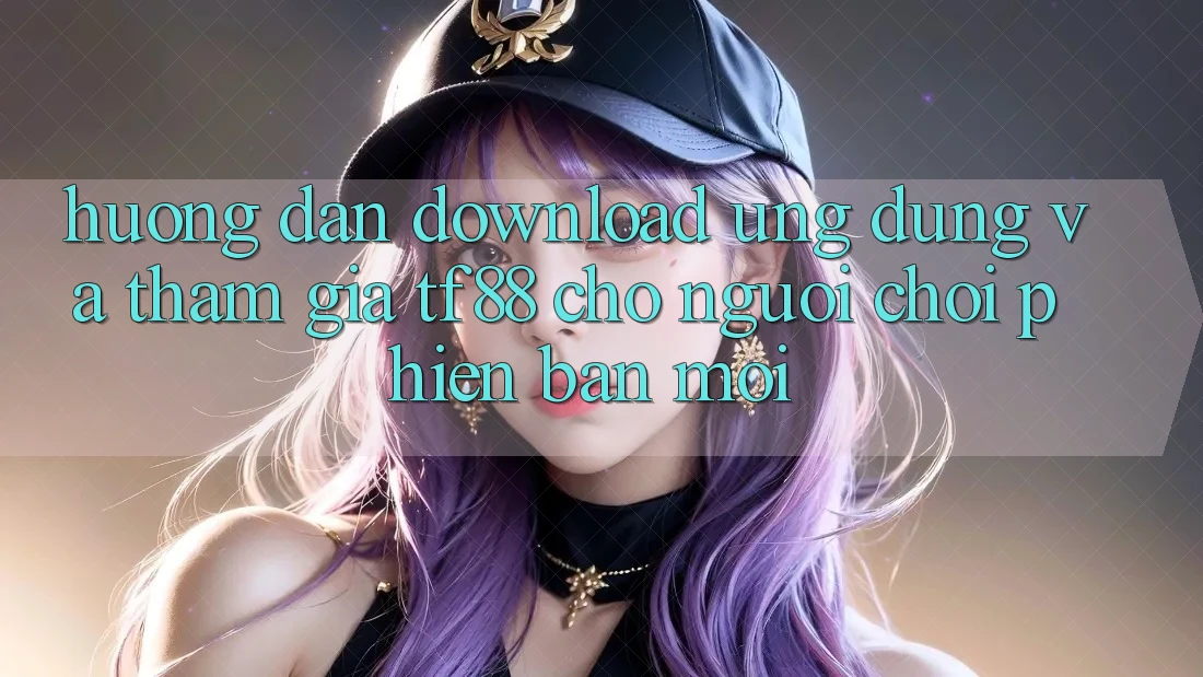 Hướng Dẫn Download Ứng dụng Và Tham Gia TF88 Cho Người chơi Phiên bản mới