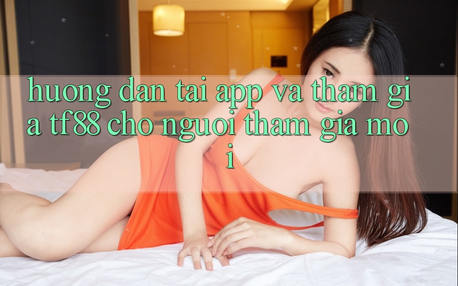 Hướng dẫn Tải App Và Tham Gia TF88 Cho Người tham gia Mới Hướng dẫn Tải App Và Tham Gia TF88 Cho Người tham gia Mới