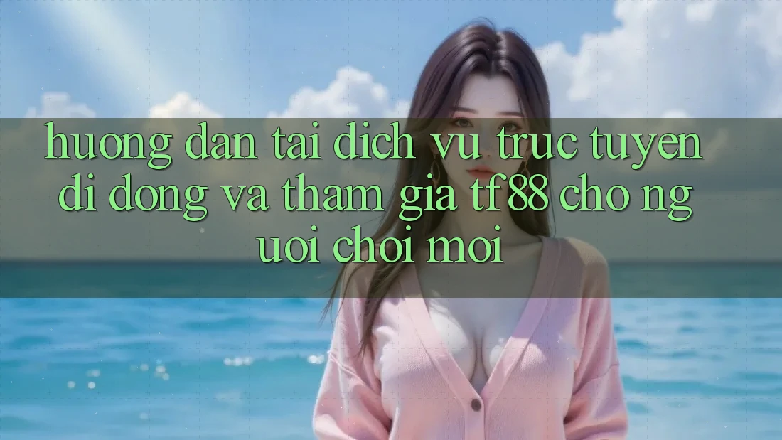 Hướng Dẫn Tải Dịch vụ trực tuyến di động Và Tham Gia TF88 Cho Người chơi Mới
